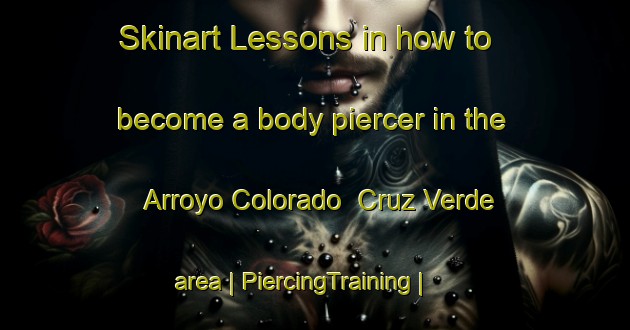 Skinart Lessons in how to become a body piercer in the Arroyo Colorado  Cruz Verde area | PiercingTraining | PiercingClasses | SkinartTraining-Mexico